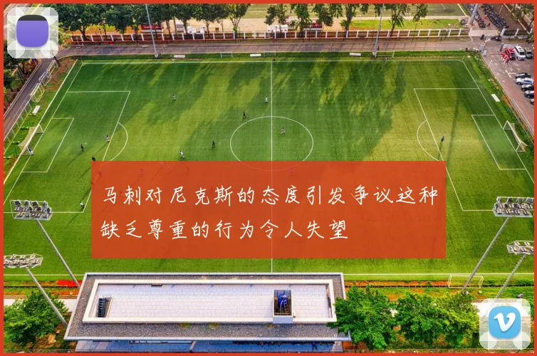 马刺对尼克斯的态度引发争议这种缺乏尊重的行为令人失望
